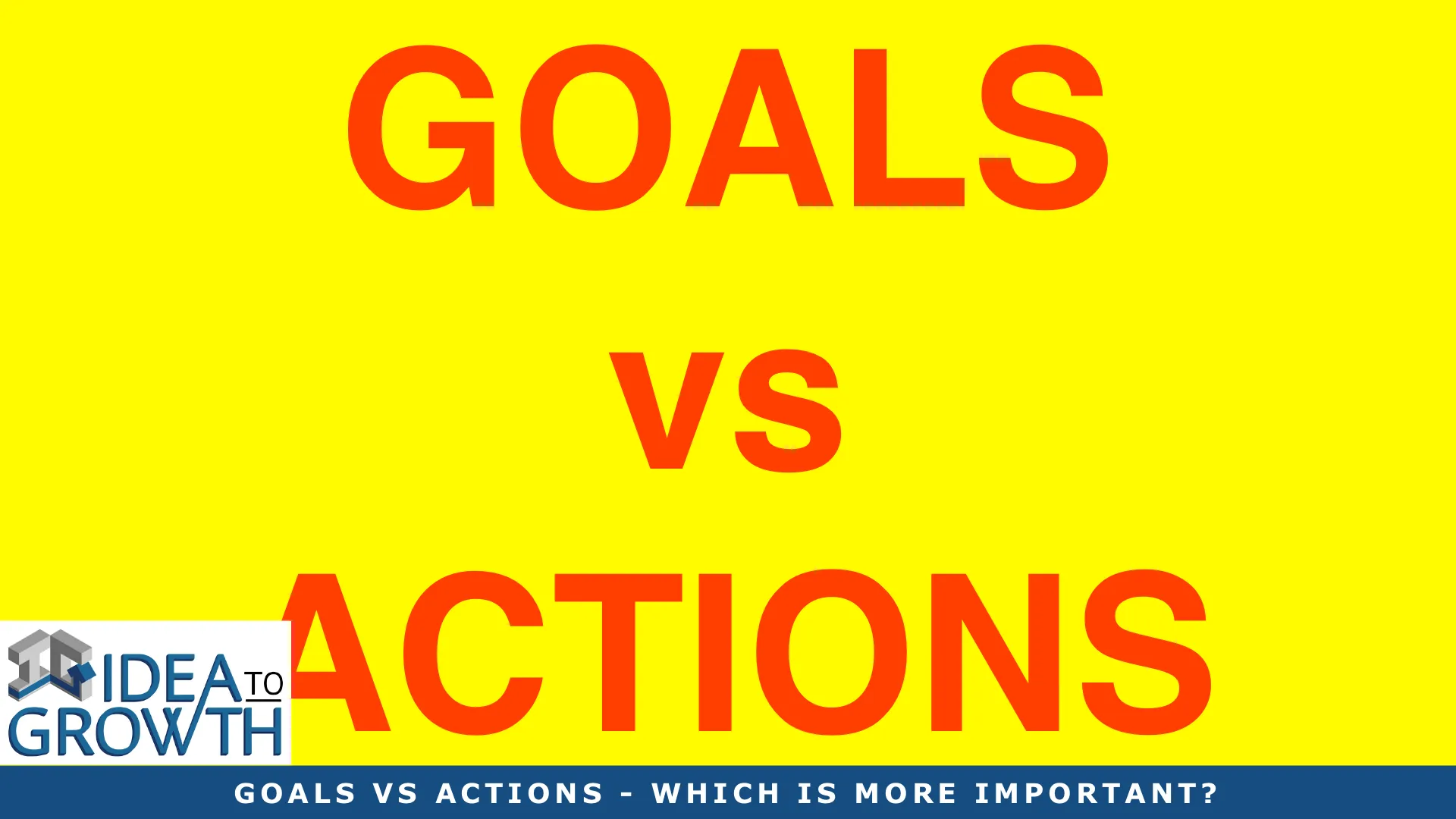 GOALS VS ACTIONS - WHICH IS MORE IMPORTANT