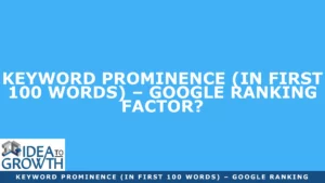 KEYWORD PROMINENCE (IN FIRST 100 WORDS) – GOOGLE RANKING FACTOR?