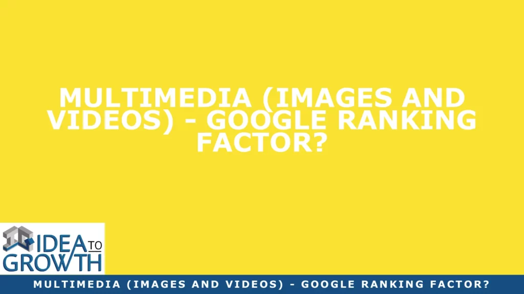 MULTIMEDIA (IMAGES AND VIDEOS) - GOOGLE RANKING FACTOR?