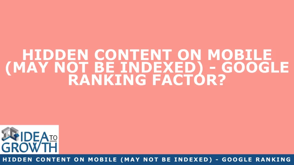 HIDDEN CONTENT ON MOBILE (MAY NOT BE INDEXED) - GOOGLE RANKING FACTOR?